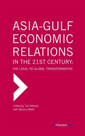 Tim Niblock with Monica Malik (eds.) Asia-Gulf Economic Relations in the 21st Century. The Local to Global Transformation