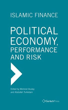 Mehmet Asutay, Abdullah Q. Turkistani (eds.) Islamic Finance - Political Economy, Performance and Risk.