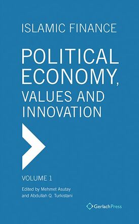 Mehmet Asutay, Abdullah Q. Turkistani (eds.) Islamic Finance: Political Economy, Values and Innovation
