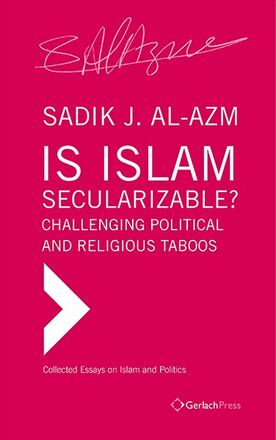 Sadik J. Al-Azm Is Islam Secularizable? Challenging Political and Religious Taboos