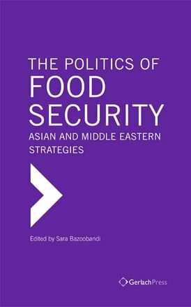 Sara Bazoobandi (ed.) The Politics of Food Security: Asian and Middle Eastern Strategies