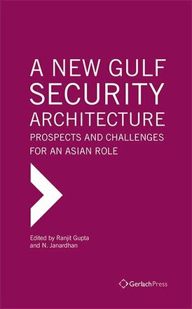 Ranjit Gupta, Abubaker Bagader, Talmiz Ahmad, N. Janardhan (eds.) A New Gulf Security Architecture: