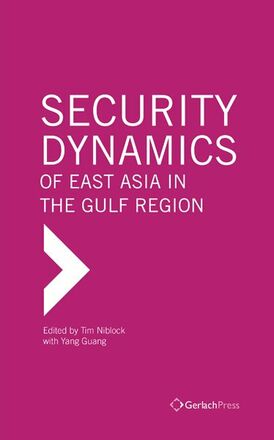 Tim Niblock with Yang Guang (eds.) Security Dynamics of East Asia in the Gulf Region