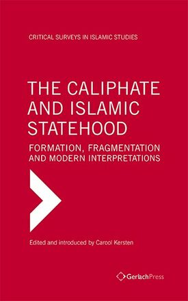 Carool Kersten (ed.) The Caliphate and Islamic Statehood: Formation, Fragmentation and Modern Interpretations