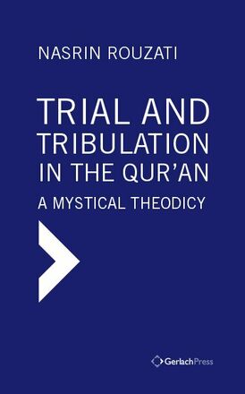 Nasrin Rouzati Trial and Tribulation in the Qur‘an. A Mystical Theodicy