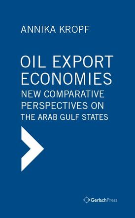 Annika Kropf Oil Export Economies: New Comparative Perspectives on the Arab Gulf States.