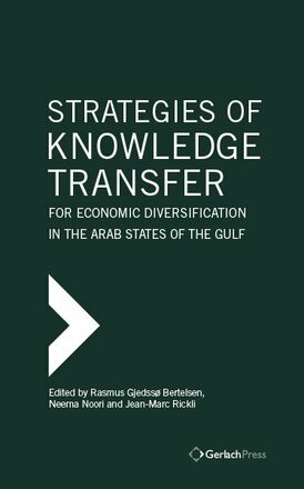 Rasmus Gjedssø Bertelsen, Neema Noori, Jean-Marc Rickli (eds.) Strategies of Knowledge Transfer for Economic Diversification in the Arab States of the Gulf