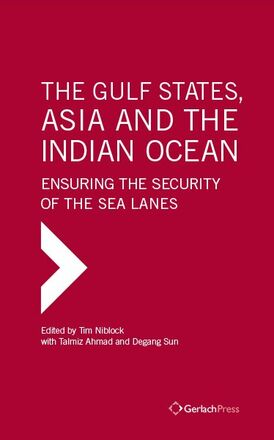 Tim Niblock, Talmiz Ahmad, Degang Sun (eds.) The Gulf States, Asia and the Indian Ocean: Ensuring the Security of the Sea Lanes