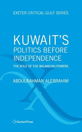 Abdulrahman Alebrahim Kuwait's Politics Before Independence: The Role of the Balancing Powers