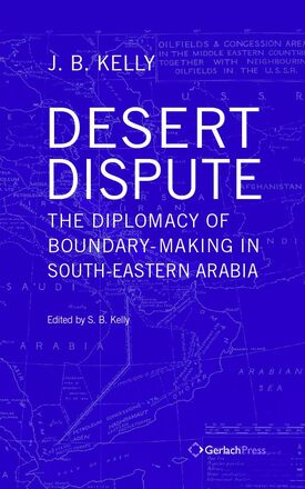 J. B. Kelly Desert Dispute: the Diplomacy of Boundary-Making in South-Eastern Arabia