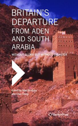 Noel Brehony, Clive Jones (eds.) Britain’s Departure from Aden and South Arabia: